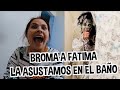 BROMA A FATIMA / LA ASUSTAMOS EN EL BAÑO / LOS DESTRAMPADOS