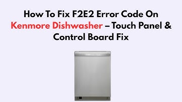 How To Fix F2E2 Error Code On Kenmore Dishwasher – Touch Panel & Control Board Fix