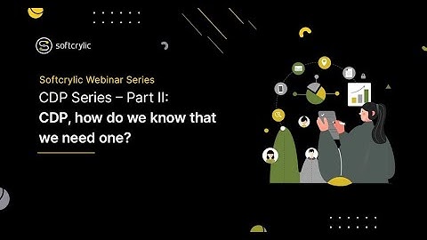 CDP Series Part 2: CDP, How do we know that we need one? | Softcrylic Webinar Series | Softcrylic