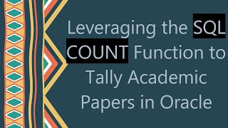 Leveraging the SQL COUNT Function to Tally Academic Papers in Oracle