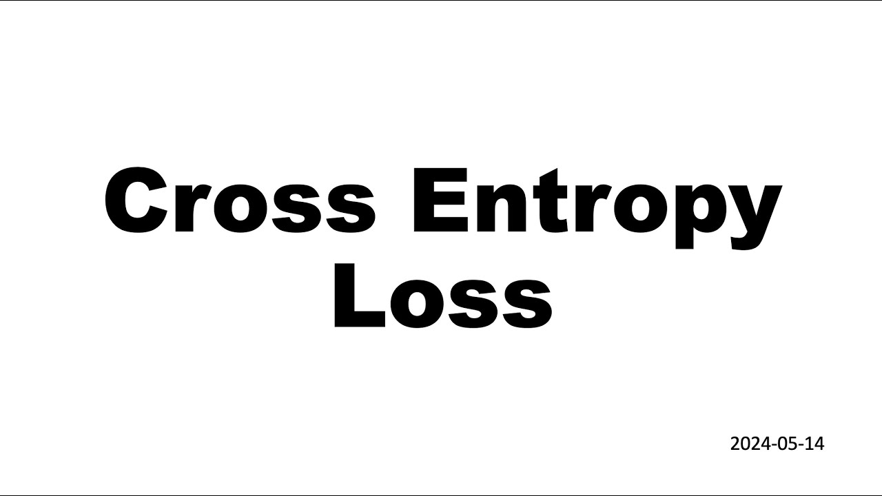 Cross Entropy Loss 2024 05 14 - YouTube