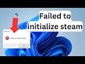 How to fix failed to initialize Steam