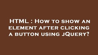 HTML : How to show an element after clicking a button using jQuery?