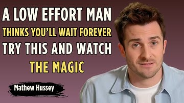 A Low Effort Man Thinks You’ll Wait Forever Try This and Watch The Magic! Matthew Hussey