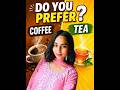 ##Do you prefer tea or coffee?##