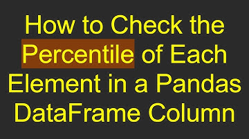 How to Check the Percentile of Each Element in a Pandas DataFrame Column