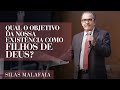 Pastor Silas Malafaia - Qual o objetivo da nossa existência como filhos de Deus?