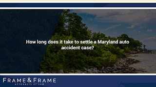 How long does it take to settle a Maryland auto accident case?