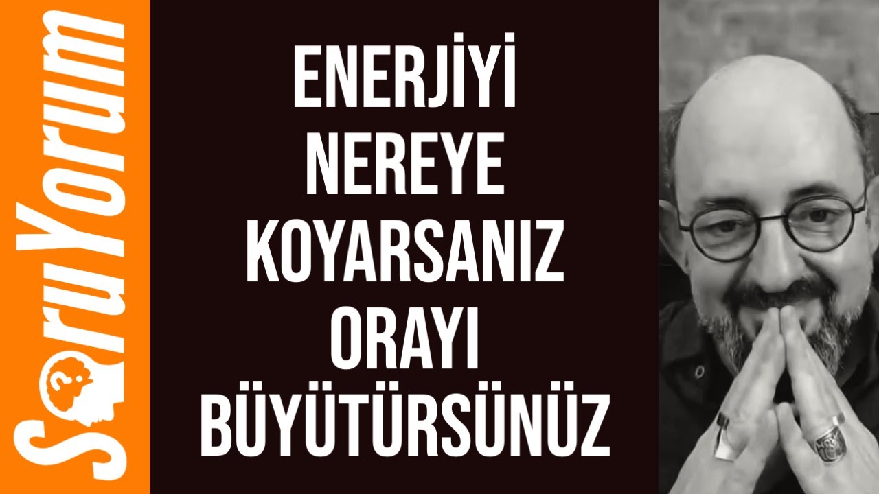 SoruYorum - Enerjiyi Nereye Koyarsanız Orayı Büyütürsünüz