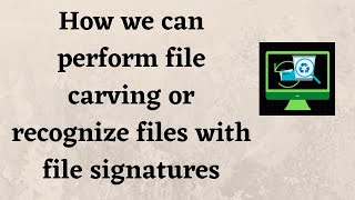 How we can perform file carving or recognize files with file signatures