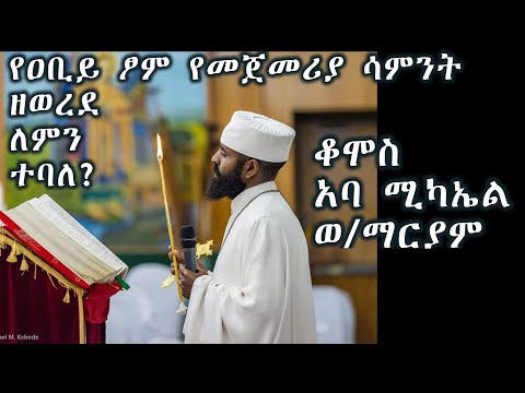 የዐቢይ ፆም የመጀመሪያ ሳምንት ዘወረደ ለምን ተባለ?+++ቆሞስ አባ ሚካኤል ወ/ማርያም/Komos Aba Michael Wolde Mariam