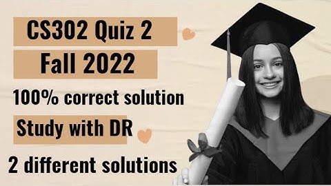 CS302 Quiz 2...2 different Solutions Fall 2022.. #StudywithDR