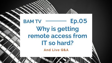 BAM TV: Episode 5 Why is Getting Remote Access from IT so Hard?
