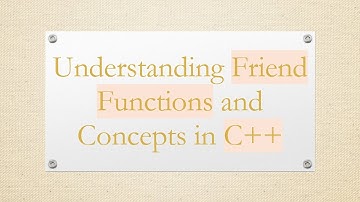 Understanding Friend Functions and Concepts in C++
