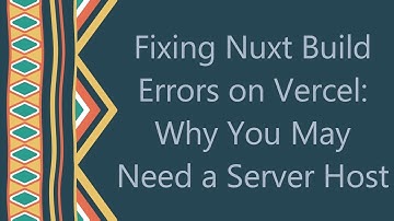 Fixing Nuxt Build Errors on Vercel: Why You May Need a Server Host