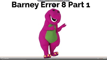 Barney Error 8 (Part 1)