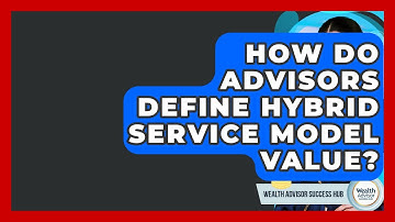 How Do Advisors Define Hybrid Service Model Value? - Wealth Advisor Success Hub