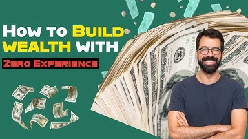 How to Build Wealth with Zero Experience.