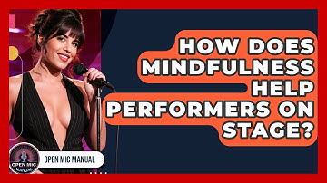 How Does Mindfulness Help Performers On Stage? - Open Mic Manual