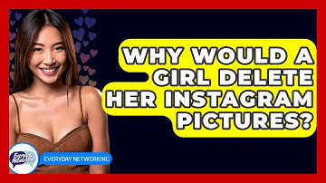 Why Would a Girl Delete Her Instagram Pictures? - Everyday-Networking