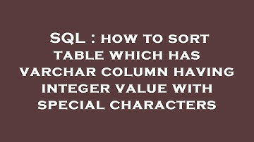 SQL : how to sort table which has varchar column having integer value with special characters
