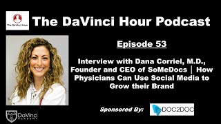 Interview with Dana Corriel, MD, Founder & CEO of SoMeDocs [The DaVinci Hour #53]