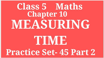 MEASURING TIME | CLASS 5 MATHS CHAPTER 10 PROBLEM SET-45 PART 2 | PROBLEM SUMS | #ARCHANAGODSEPADWAL