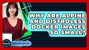 Why Are Alpine And Distroless Docker Images So Small? - Server Logic Simplified