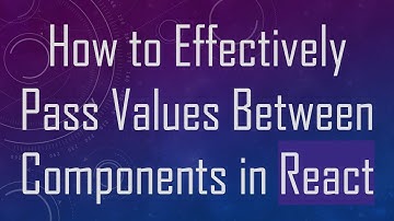 How to Effectively Pass Values Between Components in React