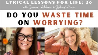 Do you waste time on worrying? Episode 26 | Lyrical Lessons for Life