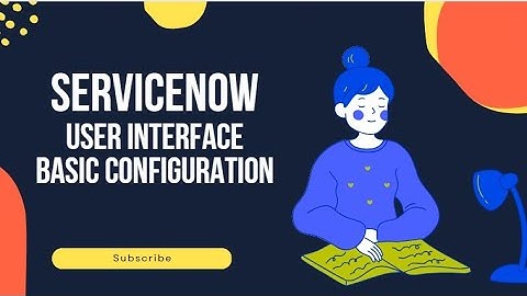 ServiceNow for Beginners: Utah | User Interface | Basic Configuration