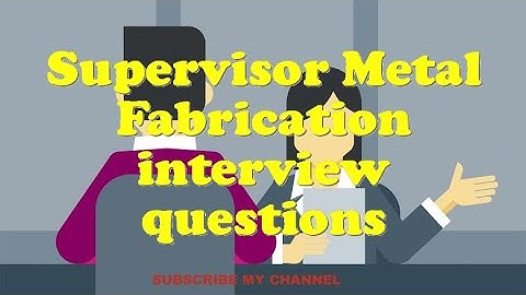 Supervisor Metal Fabrication interview questions