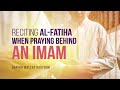 Should i recite surah fatiha when praying behind the imam  shaykh waleed basyouni  faith iq