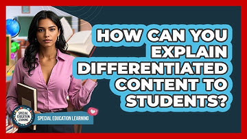 How Can You Explain Differentiated Content To Students? - Special Education Learning