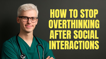 How to Stop Overthinking After Social Interactions