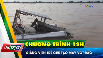 Giảng viên trẻ chế tạo máy vớt rác| Cần Thơ TV