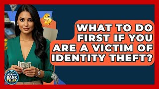 What To Do First If You Are A Victim Of Identity Theft? - Ask Your Bank Teller