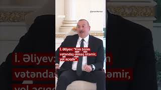 İlham Əliyev Kim Bizim Vətəndaş Olmaq Istəmir, Yol Açıqdır