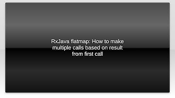 RxJava flatmap: How to make multiple calls based on result from first call