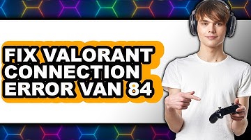 How to Fix Valorant Connection Error Van 84 - Full Guide