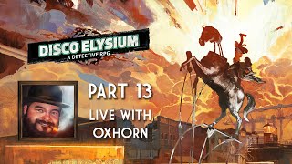 Disco Elysium Part 13 - LIVE with Oxhorn