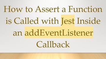 How to Assert a Function is Called with Jest Inside an addEventListener Callback