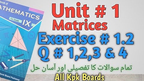 Exercise # 1.2, Q.1,2,3 & 4,Class 9 Maths kpk All Boards||Unit # 1 Matrices.