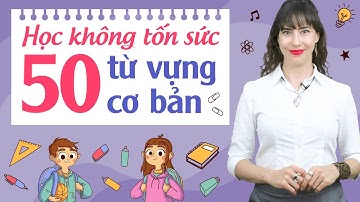 50 TỪ VỰNG TIẾNG ANH THÔNG DỤNG CHO NGƯỜI MỚI BẮT ĐẦU - Học tiếng Anh cho người mất gốc
