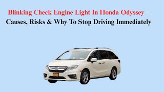 Blinking Check Engine Light In Honda Odyssey – Causes, Risks & Why To Stop Driving Immediately