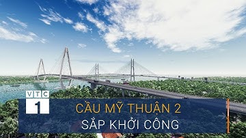 Cầu Mỹ Thuận 2 vốn nghìn tỷ đồng sắp khởi công | VTC1
