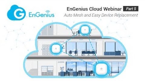 EnGenius Cloud Webinar Part 5: Auto Mesh and Easy Device Replacement