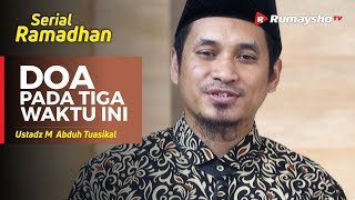 Serial Ramadhan (22) : Berdoa Pada Tiga Waktu Ini! - Ustadz M Abduh Tuasikal