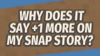 Why does it say +1 more on my SNAP story?