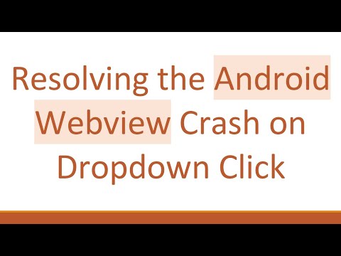 Resolving the Android Webview Crash on Dropdown Click